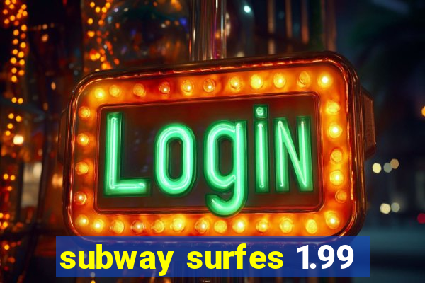 subway surfes 1.99